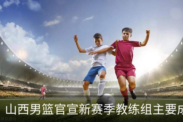 山西男篮官宣新赛季教练组主要成员！布扎斯任主帅 张学文任领队